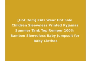 [Hot Item] Kids Wear Hot Sale Children Sleeveless Printed Pyjamas Summer Tank Top Romper 100% Bamboo Sleeveless Baby Jumpsuit for Baby Clothes