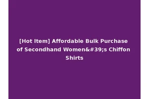 [Hot Item] Affordable Bulk Purchase of Secondhand Women's Chiffon Shirts