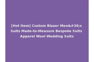 [Hot Item] Custom Blazer Men's Suits Made-to-Measure Bespoke Suits Apparel Wool Wedding Suits