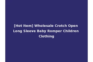 [Hot Item] Wholesale Crotch Open Long Sleeve Baby Romper Children Clothing