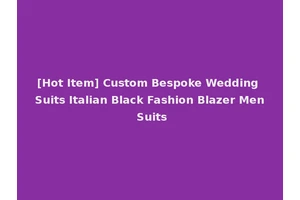 [Hot Item] Custom Bespoke Wedding Suits Italian Black Fashion Blazer Men Suits