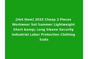 [Hot Item] 2023 Cheap 2 Pieces Workwear Set Summer Lightweight Short &amp; Long Sleeve Security Industrial Labor Protection Clothing Suits