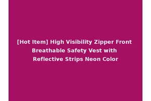 [Hot Item] High Visibility Zipper Front Breathable Safety Vest with Reflective Strips Neon Color
