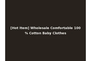 [Hot Item] Wholesale Comfortable 100% Cotton Baby Clothes