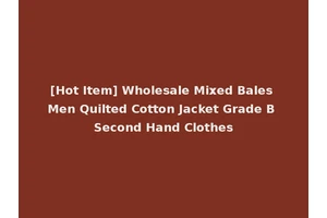 [Hot Item] Wholesale Mixed Bales Men Quilted Cotton Jacket Grade B Second Hand Clothes