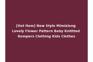 [Hot Item] New Style Mimixiong Lovely Flower Pattern Baby Knittted Rompers Clothing Kids Clothes