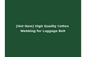 [Hot Item] High Quality Cotton Webbing for Luggage Belt