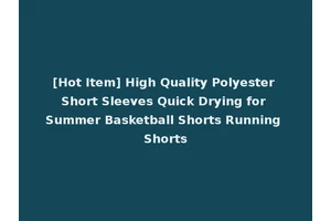 [Hot Item] High Quality Polyester Short Sleeves Quick Drying for Summer Basketball Shorts Running Shorts