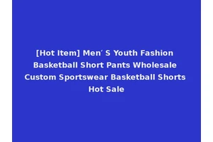 [Hot Item] Men′ S Youth Fashion Basketball Short Pants Wholesale Custom Sportswear Basketball Shorts Hot Sale