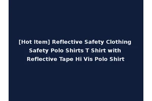[Hot Item] Reflective Safety Clothing Safety Polo Shirts T Shirt with Reflective Tape Hi Vis Polo Shirt