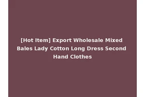 [Hot Item] Export Wholesale Mixed Bales Lady Cotton Long Dress Second Hand Clothes