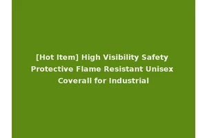 [Hot Item] High Visibility Safety Protective Flame Resistant Unisex Coverall for Industrial