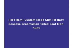 [Hot Item] Custom Made Slim Fit Best Bespoke Groomsman Tailed Coat Men Suits