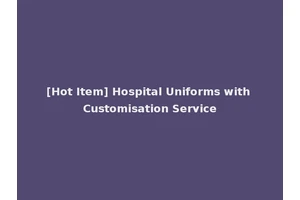 [Hot Item] Hospital Uniforms with Customisation Service