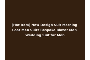 [Hot Item] New Design Suit Morning Coat Men Suits Bespoke Blazer Men Wedding Suit for Men
