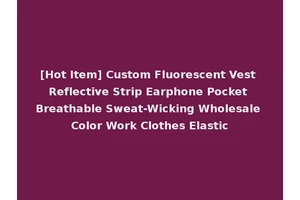 [Hot Item] Custom Fluorescent Vest Reflective Strip Earphone Pocket Breathable Sweat-Wicking Wholesale Color Work Clothes Elastic