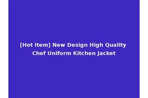 [Hot Item] New Design High Quality Chef Uniform Kitchen Jacket