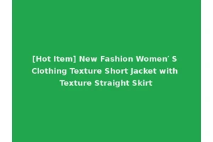 [Hot Item] New Fashion Women′ S Clothing Texture Short Jacket with Texture Straight Skirt