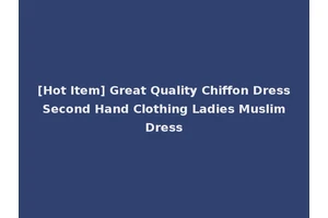 [Hot Item] Great Quality Chiffon Dress Second Hand Clothing Ladies Muslim Dress