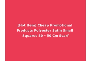 [Hot Item] Cheap Promotional Products Polyester Satin Small Squares 50 * 50 Cm Scarf
