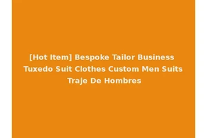 [Hot Item] Bespoke Tailor Business Tuxedo Suit Clothes Custom Men Suits Traje De Hombres