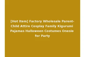 [Hot Item] Factory Wholesale Parent-Child Attire Cosplay Family Kigurumi Pajamas Halloween Costumes Onesie for Party