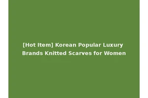 [Hot Item] Korean Popular Luxury Brands Knitted Scarves for Women