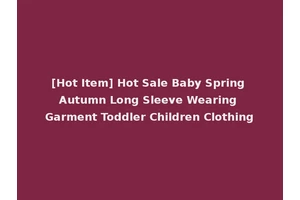 [Hot Item] Hot Sale Baby Spring Autumn Long Sleeve Wearing Garment Toddler Children Clothing
