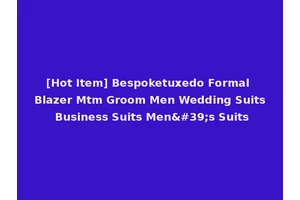 [Hot Item] Bespoketuxedo Formal Blazer Mtm Groom Men Wedding Suits Business Suits Men's Suits