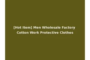 [Hot Item] Men Wholesale Factory Cotton Work Protective Clothes