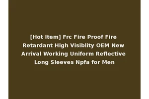 [Hot Item] Frc Fire Proof Fire Retardant High Visiblity OEM New Arrival Working Uniform Reflective Long Sleeves Npfa for Men