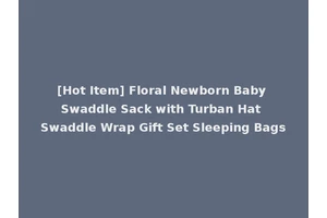 [Hot Item] Floral Newborn Baby Swaddle Sack with Turban Hat Swaddle Wrap Gift Set Sleeping Bags
