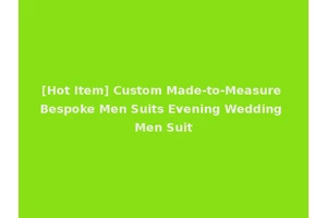 [Hot Item] Custom Made-to-Measure Bespoke Men Suits Evening Wedding Men Suit