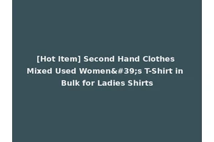 [Hot Item] Second Hand Clothes Mixed Used Women's T-Shirt in Bulk for Ladies Shirts