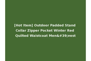 [Hot Item] Outdoor Padded Stand Collar Zipper Pocket Winter Red Quilted Waistcoat Men'vest