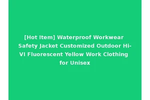 [Hot Item] Waterproof Workwear Safety Jacket Customized Outdoor Hi-VI Fluorescent Yellow Work Clothing for Unisex
