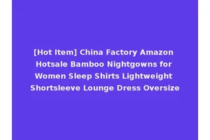 [Hot Item] China Factory Amazon Hotsale Bamboo Nightgowns for Women Sleep Shirts Lightweight Shortsleeve Lounge Dress Oversize