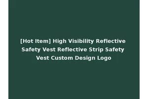 [Hot Item] High Visibility Reflective Safety Vest Reflective Strip Safety Vest Custom Design Logo