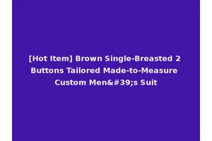 [Hot Item] Brown Single-Breasted 2 Buttons Tailored Made-to-Measure Custom Men's Suit