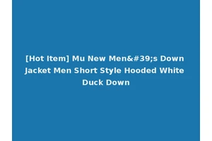 [Hot Item] Mu New Men's Down Jacket Men Short Style Hooded White Duck Down