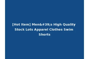 [Hot Item] Men's High Quality Stock Lots Apparel Clothes Swim Shorts