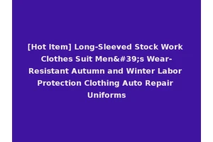 [Hot Item] Long-Sleeved Stock Work Clothes Suit Men's Wear-Resistant Autumn and Winter Labor Protection Clothing Auto Repair Uniforms