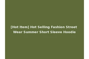 [Hot Item] Hot Selling Fashion Street Wear Summer Short Sleeve Hoodie