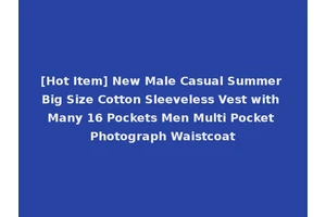 [Hot Item] New Male Casual Summer Big Size Cotton Sleeveless Vest with Many 16 Pockets Men Multi Pocket Photograph Waistcoat
