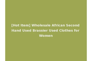 [Hot Item] Wholesale African Second Hand Used Brassier Used Clothes for Women
