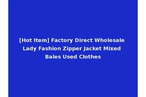 [Hot Item] Factory Direct Wholesale Lady Fashion Zipper Jacket Mixed Bales Used Clothes