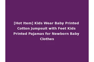 [Hot Item] Kids Wear Baby Printed Cotton Jumpsuit with Feet Kids Printed Pajamas for Newborn Baby Clothes