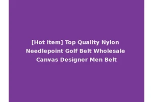 [Hot Item] Top Quality Nylon Needlepoint Golf Belt Wholesale Canvas Designer Men Belt