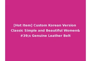 [Hot Item] Custom Korean Version Classic Simple and Beautiful Women's Genuine Leather Belt