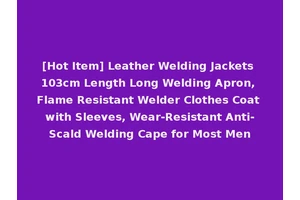 [Hot Item] Leather Welding Jackets 103cm Length Long Welding Apron, Flame Resistant Welder Clothes Coat with Sleeves, Wear-Resistant Anti-Scald Welding Cape for Most Men